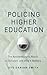 Policing Higher Education: The Antidemocratic Attack on Scholars and Why It Matters (Critical University Studies)