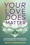 Your Love Does Matter: A Journey to New Consciousness and Expanding Your love Footprint