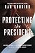 Protecting the President by Dan Bongino Protecting the President by Dan Bongino