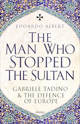 The Man Who Stopped the Sultan: Gabriele Tadino and the Defence of Europe (Hardcover)