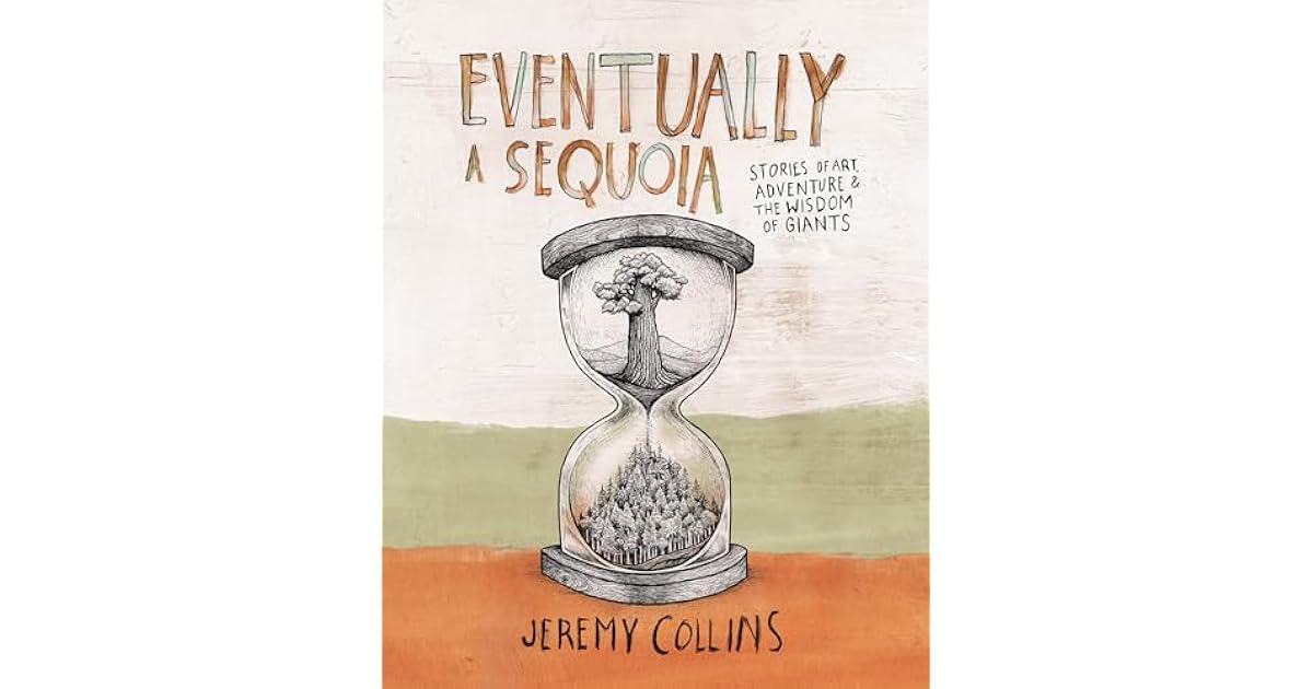 Book giveaway for Eventually a Sequoia: Stories of Art, Adventure & the ...