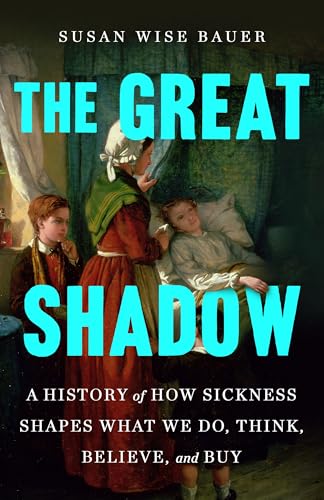 The Great Shadow: A History of How Sickness Shapes What We Do, Think, Believe, and Buy (Hardcover)