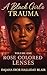 A Black Girl's Trauma Volume One: Rose Colored Lenses