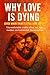 Why Love Is Dying (Even Whe...