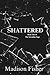 Shattered by Madison  Fisher