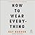 How to Wear Everything: A N...