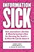 Information Sick: How Journalism's Decline and Misinformation's Rise Are Harming Our Health―and What We Can Do About It