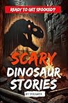 Scary Dinosaur Stories: Eerie Stories of Prehistoric Predators