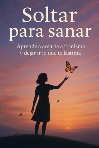 Soltar para sanar: Aprende a amarte a ti mismo y dejar ir lo que te lastima (Spanish Edition)