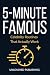 5-MINUTE FAMOUS by Unleashed Publishing