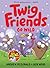 Twig Friends Go Wild: Twig ...