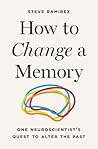 How to Change a Memory by Professor Steve Ramirez