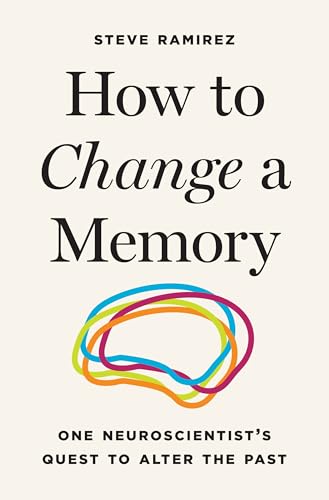 How to Change a Memory: One Neuroscientist’s Quest to Alter the Past (Hardcover)
