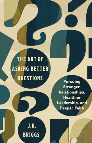 The Art of Asking Better Questions: Pursuing Stronger Relationships, Healthier Leadership, and Deeper Faith (Paperback)