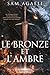 Le Bronze et L'Ambre