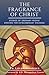 The Fragrance of Christ - Volume 1: Stories of Ordinary People Striving for Extraordinary Holiness