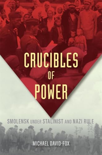 Crucibles of Power: Smolensk under Stalinist and Nazi Rule (Hardcover)