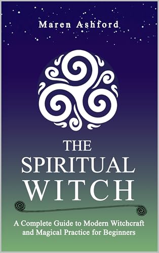 The Spiritual Witch: A Complete Guide to Modern Witchcraft and Magical Practice for Beginners (Kindle Edition)