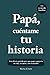 Papá, cuéntame tu historia by Steve Crew