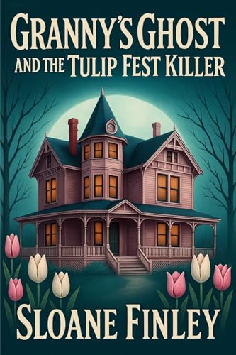 Granny's Ghost and the Tulip Fest Killer (Ghostly Gumshoe Cozy Mysteries Book 13)