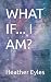 WHAT IF... I AM?