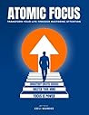 Atomic Focus: Transform Your Life Through Mastering Attention, Unlocking Productivity, and Building Resilience in a World of Distractions Atomic Focus: Transform Your Life Through Mastering Attention, Unlocking Productivity, and Building Resilience in a World of Distractions