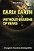 EARLY EARTH WITHOUT BILLION...
