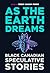 As the Earth Dreams: Black ...