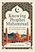 Knowing Prophet Muhammad: 365 Fascinating Facts About The Last Messenger of Allah