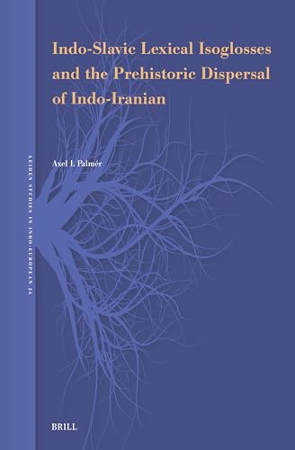 Indo-Slavic Lexical Isoglosses and the Prehistoric Dispersal of Indo-Iranian (Leiden Studies in Indo-European, 26)