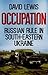 Occupation: Russian Rule in South-Eastern Ukraine