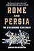 Rome and Persia: The Seven Hundred Year Rivalry