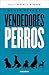 Vendedores perros. No necesitas ser un perro de ataque para tener éxito en las ventas / Sales Dogs (Spanish Edition)