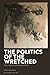 The Politics of the Wretche...