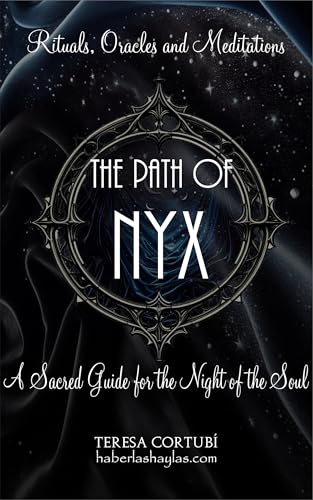The Path of Nyx: Rituals Oracles and Meditations: A Sacred Guide for the Night of the Soul (Dark Goddesses Book 4)