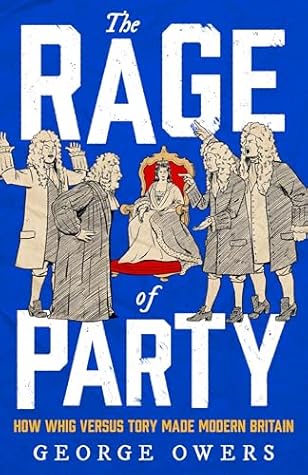 The Rage of Party: How Whig versus Tory made modern Britain