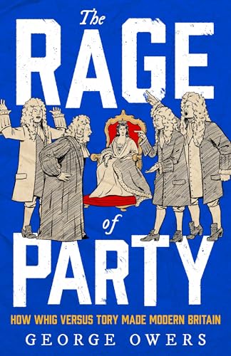 The Rage of Party: How Whig versus Tory made modern Britain (Hardcover)