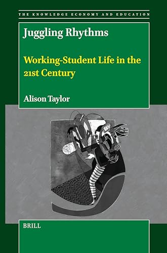 Juggling Rhythms: Working-Student Life in the 21st Century (The Knowledge Economy and Education, 13)