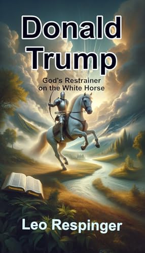 Donald Trump: God's Restrainer on the White Horse (The End Times Bible Study Guide: Daniel, Trump, and the Final Week)