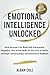 Emotional Intelligence Unlocked: How Anyone Can Build Self-Awareness, Empathy, and Social Skills for Success at Work, Stronger Relationships, and ... (Emotional Healing & Recovery Series)