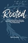 Rooted: 52 Prompts to Uncover Meaning, Encourage Growth, and Strengthen Your Relationship Rooted: 52 Prompts to Uncover Meaning, Encourage Growth, and Strengthen Your Relationship