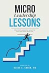 Micro Leadership Lessons: 250 Micro Leadership Lessons to Build Macro Influence, Inspire Teams & Grow Your Impact—One Workday at a Time Micro Leadership Lessons: 250 Micro Leadership Lessons to Build Macro Influence, Inspire Teams & Grow Your Impact—One Workday at a Time