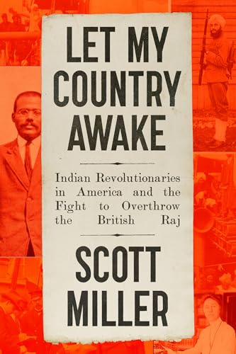 Let My Country Awake: Indian Revolutionaries in America and the Fight to Overthrow the British Raj (Hardcover)