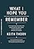 What I Hope You Remember: Lessons, Letters, and Life From a Man Who Chose the Long Road to Here