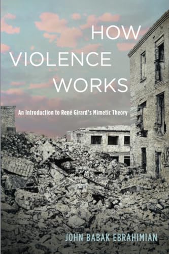 How Violence Works: An Introduction to René Girard's Mimetic Theory (Paperback)