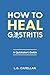How to Heal Gastritis: A Qu...