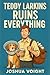 Teddy Larkins Ruins Everything by Joshua Voight