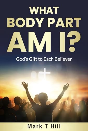 What Body Part Am I?: God's Gift to Each Believer (Kindle Edition)