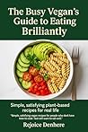 The Busy Vegan’s Guide to Eating Brilliantly: Because being busy shouldn’t mean missing out on good food
