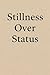 Stillness Over Status